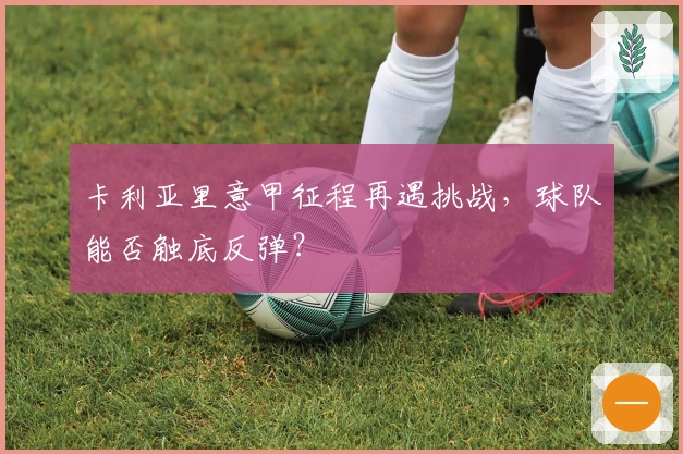 卡利亚里意甲征程再遇挑战，球队能否触底反弹？