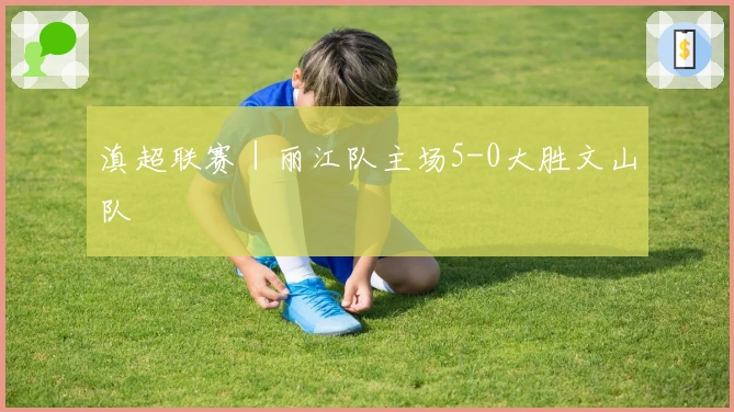 滇超联赛｜丽江队主场5-0大胜文山队