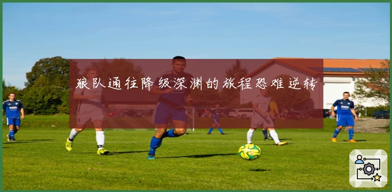 狼队通往降级深渊的旅程恐难逆转